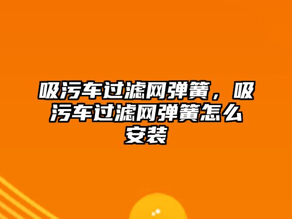 吸污車過濾網(wǎng)彈簧，吸污車過濾網(wǎng)彈簧怎么安裝